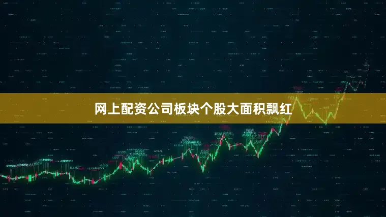 网上配资公司　　板块个股大面积飘红