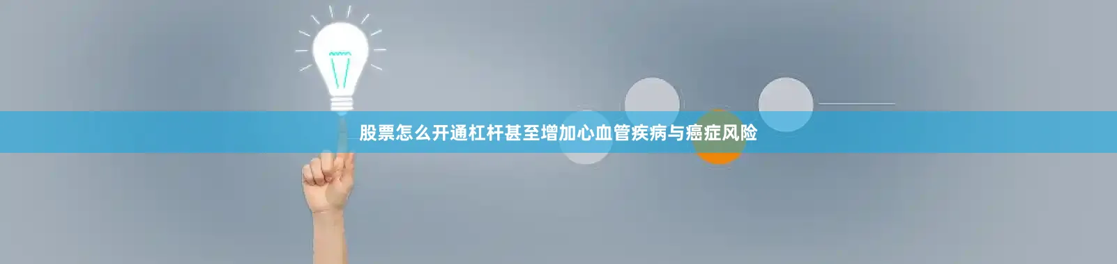 股票怎么开通杠杆甚至增加心血管疾病与癌症风险