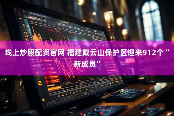 线上炒股配资官网 福建戴云山保护区迎来912个“新成员”