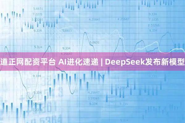 道正网配资平台 AI进化速递 | DeepSeek发布新模型